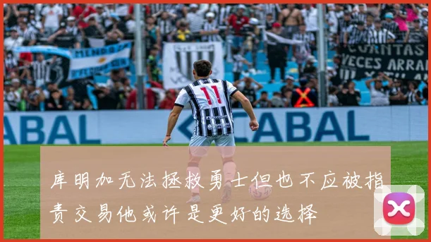 库明加无法拯救勇士但也不应被指责交易他或许是更好的选择
