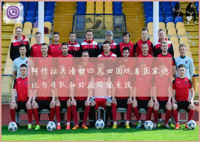 阿什拉夫请假四天回国观看国家德比与母队和好友同场竞技