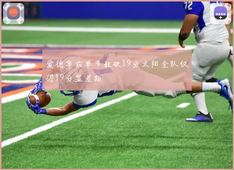 爱德华兹单节狂砍19分太阳全队仅得19分显差距